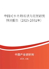 中國IC卡市場現狀與前景趨勢預測報告（2025-2031年）