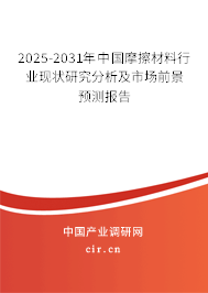 2025-2031年中國摩擦材料行業現狀研究分析及市場前景預測報告