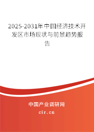 2025-2031年中國經濟技術開發(fā)區(qū)市場現(xiàn)狀與前景趨勢報告