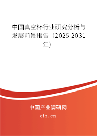 中國真空杯行業(yè)研究分析與發(fā)展前景報告（2025-2031年）