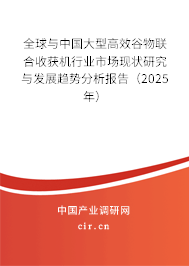 全球與中國大型高效谷物聯合收獲機行業市場現狀研究與發展趨勢分析報告（2025年）