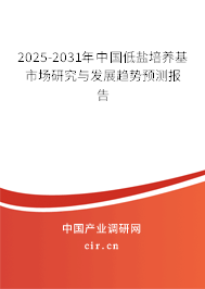 2025-2031年中國低鹽培養(yǎng)基市場研究與發(fā)展趨勢預(yù)測報告