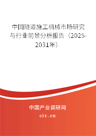 中國隧道施工機械市場研究與行業前景分析報告（2025-2031年）