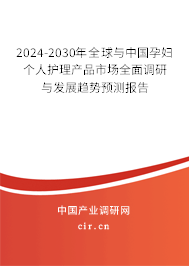 2024-2030年全球與中國孕婦個人護理產品市場全面調研與發展趨勢預測報告