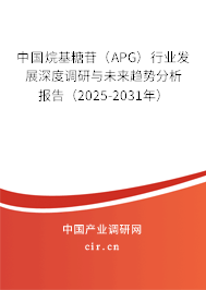 中國烷基糖苷（APG）行業發展深度調研與未來趨勢分析報告（2025-2031年）