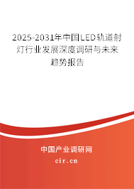 2025-2031年中國LED軌道射燈行業發展深度調研與未來趨勢報告