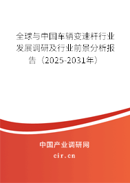 全球與中國車輛變速桿行業發展調研及行業前景分析報告（2025-2031年）