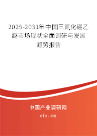 2025-2031年中國三氟化硼乙醚市場現狀全面調研與發展趨勢報告