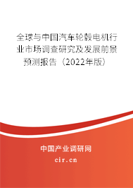 全球與中國汽車輪轂電機行業市場調查研究及發展前景預測報告（2022年版）
