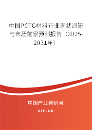 中國PCTG材料行業(yè)現(xiàn)狀調(diào)研與市場前景預測報告（2025-2031年）
