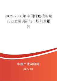 2025-2031年中國綠色植物墻行業(yè)發(fā)展調(diào)研與市場前景報告