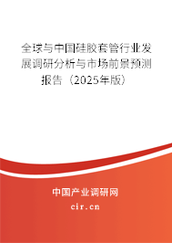 全球與中國硅膠套管行業發展調研分析與市場前景預測報告（2025年版）