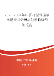 2025-2031年中國(guó)橡塑保溫板市場(chǎng)現(xiàn)狀分析與前景趨勢(shì)預(yù)測(cè)報(bào)告