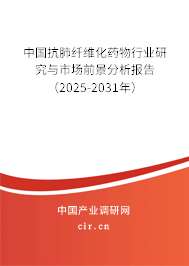 中國抗肺纖維化藥物行業研究與市場前景分析報告（2025-2031年）