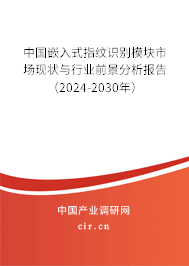 中國嵌入式指紋識別模塊市場現狀與行業前景分析報告（2024-2030年）