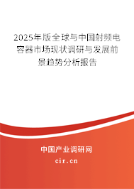 2025年版全球與中國射頻電容器市場現(xiàn)狀調(diào)研與發(fā)展前景趨勢分析報告