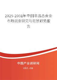 2025-2031年中國非晶態合金市場調查研究與前景趨勢報告