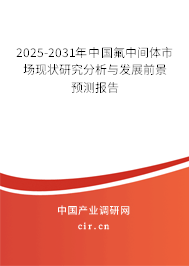 2025-2031年中國氟中間體市場現狀研究分析與發展前景預測報告