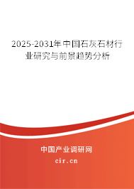 2025-2031年中國石灰石材行業研究與前景趨勢分析