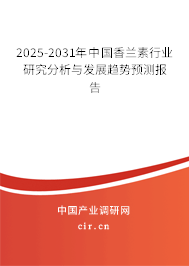 2025-2031年中國香蘭素行業(yè)研究分析與發(fā)展趨勢預(yù)測報告