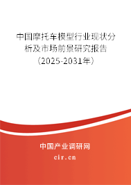 中國摩托車模型行業現狀分析及市場前景研究報告（2025-2031年）