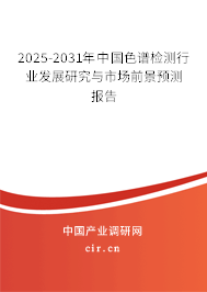 2025-2031年中國色譜檢測行業發展研究與市場前景預測報告