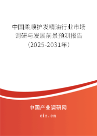 中國柔順護發精油行業市場調研與發展前景預測報告（2025-2031年）