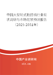 中國大型輪式拖拉機行業現狀調研與市場前景預測報告（2025-2031年）