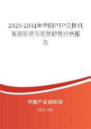 2025-2031年中國PTP交換機發展現狀與前景趨勢分析報告