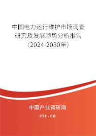 中國電力運行維護市場調查研究及發展趨勢分析報告（2024-2030年）