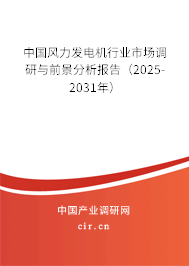 中國(guó)風(fēng)力發(fā)電機(jī)行業(yè)市場(chǎng)調(diào)研與前景分析報(bào)告（2025-2031年）