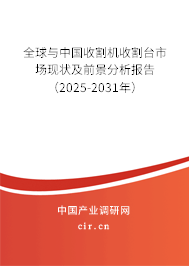 全球與中國收割機收割臺市場現(xiàn)狀及前景分析報告（2025-2031年）