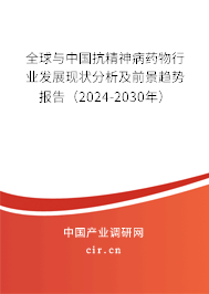全球與中國(guó)抗精神病藥物行業(yè)發(fā)展現(xiàn)狀分析及前景趨勢(shì)報(bào)告（2024-2030年）