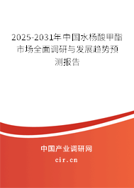 2025-2031年中國水楊酸甲酯市場全面調研與發展趨勢預測報告
