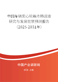 中國車輛實心輪胎市場調查研究與發展前景預測報告（2025-2031年）