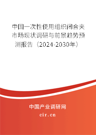 中國一次性使用組織閉合夾市場現狀調研與前景趨勢預測報告（2024-2030年）