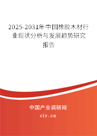 2025-2031年中國橡膠木材行業(yè)現(xiàn)狀分析與發(fā)展趨勢研究報告