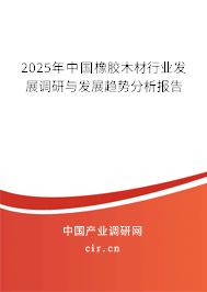 2025年中國橡膠木材行業發展調研與發展趨勢分析報告