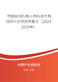 中國(guó)骨創(chuàng)傷植入物耗材市場(chǎng)調(diào)研與前景趨勢(shì)報(bào)告（2024-2030年）