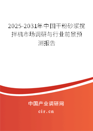 2025-2031年中國干粉砂漿攪拌機(jī)市場調(diào)研與行業(yè)前景預(yù)測報告