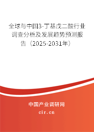 全球與中國3-丁基戊二酸行業調查分析及發展趨勢預測報告（2025-2030年）