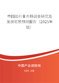 中國鹽行業市場調查研究及發展前景預測報告（2025年版）