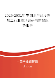 2025-2031年中國水產品冷凍加工行業市場調研與前景趨勢報告