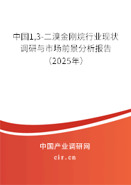 中國1,3-二溴金剛烷行業現狀調研與市場前景分析報告（2025年）