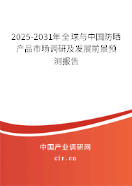 2025-2031年全球與中國防曬產品市場調研及發展前景預測報告