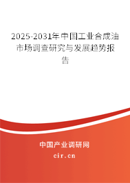 2025-2031年中國工業(yè)合成油市場調(diào)查研究與發(fā)展趨勢報(bào)告
