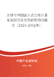 全球與中國嵌入式芯片行業發展研究及前景趨勢預測報告（2025-2031年）