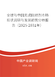 全球與中國無鹵阻燃劑市場現狀調研與發展趨勢分析報告（2025-2031年）