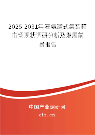2025-2031年液氨罐式集裝箱市場現狀調研分析及發展前景報告