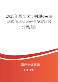 2025年版全球與中國love玻璃市場現狀調研與發展趨勢分析報告